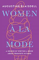 WOMEN À LA MODE: A MEMOIR OF WRITING A BOOK ABOUT FEMINISTS IN PARIS 