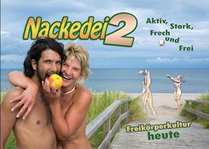 Nackedei 2: Aktiv, Stark, Frech und Frei - Freikörperkultur heute