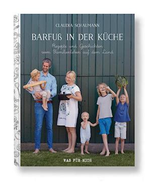 Barfuß in der Küche - Rezepte und Geschichten vom Familienleben auf dem Land