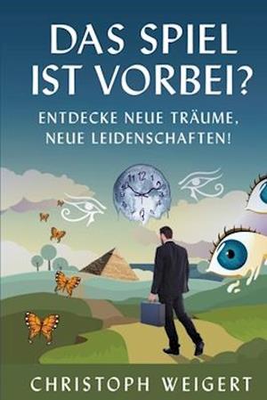 DAS SPIEL IST VORBEI? ENTDECKE NEUE TRÄUME, NEUE LEIDENSCHAFTEN!