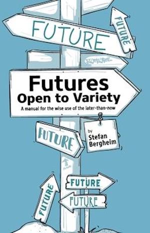 Futures - Open to Variety: A manual for the wise use of the later-than-now