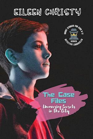 The Case Files-Uncovering Secrets in the City: Mystery Short Stories for Kids 9-11