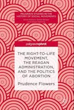 The Right-to-Life Movement, the Reagan Administration, and the Politics of Abortion