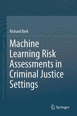 Machine Learning Risk Assessments in Criminal Justice Settings