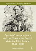 Special Correspondence and the Newspaper Press in Victorian Print Culture, 1850–1886