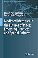 Mediated Identities in the Futures of Place: Emerging Practices and Spatial Cultures