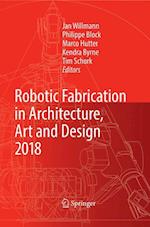 Robotic Fabrication in Architecture, Art and Design 2018