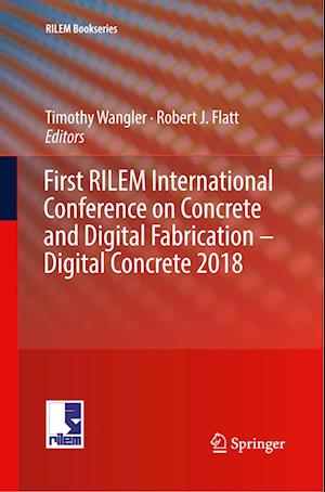 First RILEM International Conference on Concrete and Digital Fabrication – Digital Concrete 2018