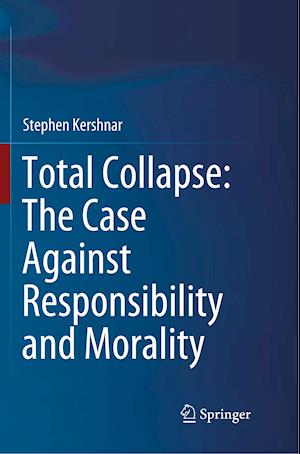 Total Collapse: The Case Against Responsibility and Morality