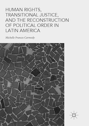 Human Rights, Transitional Justice, and the Reconstruction of Political Order in Latin America