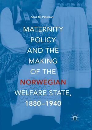 Maternity Policy and the Making of the Norwegian Welfare State, 1880-1940