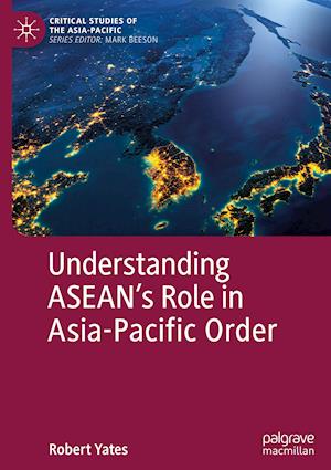 Understanding ASEAN’s Role in Asia-Pacific Order