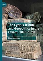 The Cyprus Tribute and Geopolitics in the Levant, 1875–1960