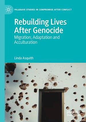 Rebuilding Lives After Genocide : Migration, Adaptation and Acculturation