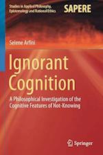 Ignorant Cognition : A Philosophical Investigation of the Cognitive Features of Not-Knowing 