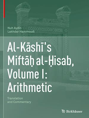 Al-Kashi's Mifta? al-?isab, Volume I: Arithmetic