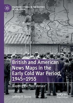 British and American News Maps in the Early Cold War Period, 1945–1955