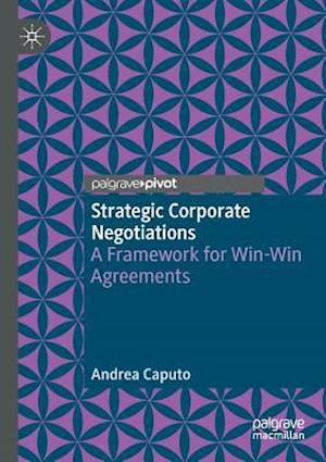 Strategic Corporate Negotiations : A Framework for Win-Win Agreements