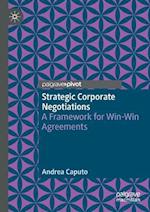 Strategic Corporate Negotiations : A Framework for Win-Win Agreements 