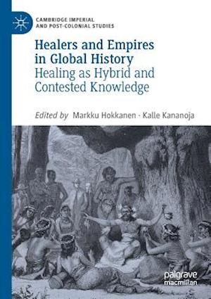 Healers and Empires in Global History : Healing as Hybrid and Contested Knowledge