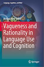 Vagueness and Rationality in Language Use and Cognition