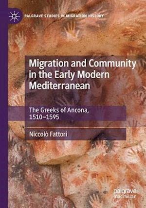 Migration and Community in the Early Modern Mediterranean : The Greeks of Ancona, 1510-1595