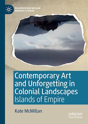 Contemporary Art and Unforgetting in Colonial Landscapes