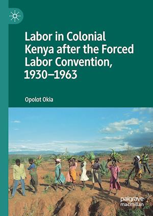 Labor in Colonial Kenya after the Forced Labor Convention, 1930–1963