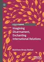 Imagining Disarmament, Enchanting International Relations