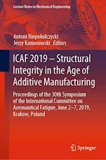 ICAF 2019 – Structural Integrity in the Age of Additive Manufacturing