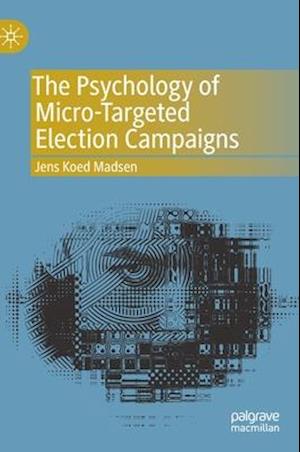 The Psychology of Micro-Targeted Election Campaigns