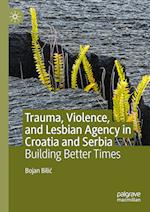 Trauma, Violence, and Lesbian Agency in Croatia and Serbia