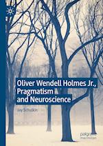 Oliver Wendell Holmes Jr., Pragmatism and Neuroscience 
