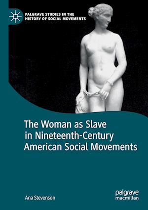 The Woman as Slave in Nineteenth-Century American Social Movements