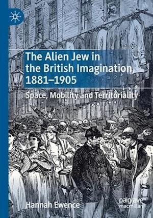 The Alien Jew in the British Imagination, 1881–1905