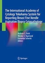 The International Academy of Cytology Yokohama System for Reporting Breast Fine Needle Aspiration Biopsy Cytopathology