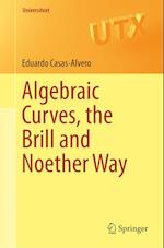 Algebraic Curves, the Brill and Noether Way