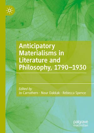 Anticipatory Materialisms in Literature and Philosophy, 1790–1930