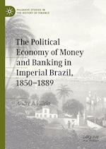 The Political Economy of Money and Banking in Imperial Brazil, 1850–1889