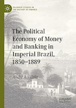 The Political Economy of Money and Banking in Imperial Brazil, 1850–1889