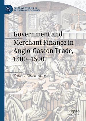 Government and Merchant Finance in Anglo-Gascon Trade, 1300–1500