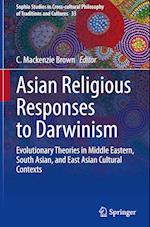 Asian Religious Responses to Darwinism : Evolutionary Theories in Middle Eastern, South Asian, and East Asian Cultural Contexts 