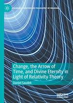 Change, the Arrow of Time, and Divine Eternity in Light of Relativity Theory