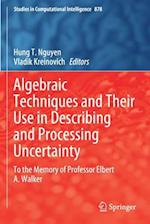 Algebraic Techniques and Their Use in Describing and Processing Uncertainty