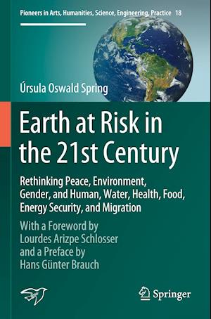 Earth at Risk in the 21st Century: Rethinking Peace, Environment, Gender, and Human, Water, Health, Food, Energy Security, and Migration