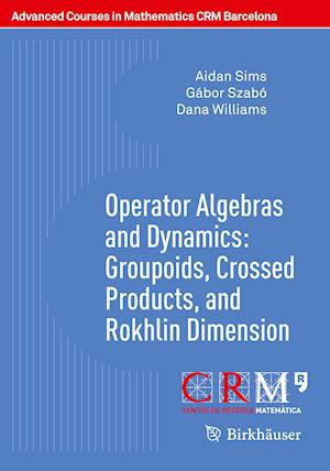 Operator Algebras and Dynamics: Groupoids, Crossed Products, and Rokhlin Dimension