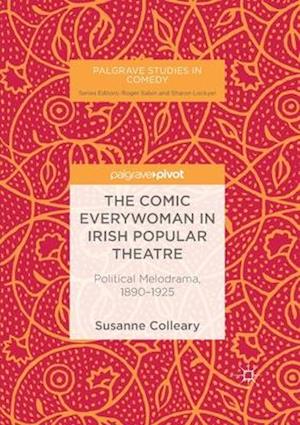 The Comic Everywoman in Irish Popular Theatre : Political Melodrama, 1890-1925