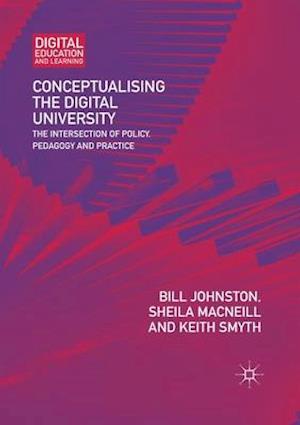 Conceptualising the Digital University : The Intersection of Policy, Pedagogy and Practice