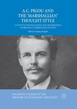 A.C. Pigou and the 'Marshallian' Thought Style : A Study in the Philosophy and Mathematics Underlying Cambridge Economics 