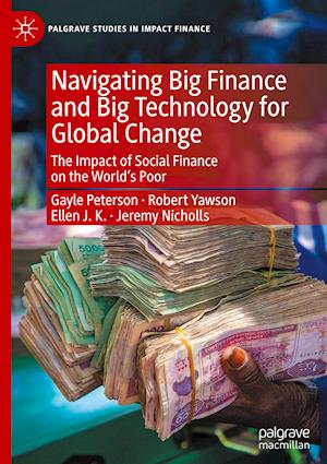 Navigating Big Finance and Big Technology for Global Change : The Impact of Social Finance on the World's Poor